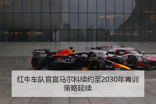 红牛车队官宣马尔科续约至2030年青训策略延续
