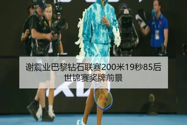 谢震业巴黎钻石联赛200米19秒85后世锦赛奖牌前景